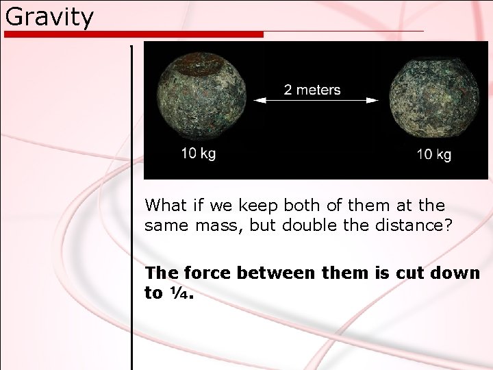 Gravity What if we keep both of them at the same mass, but double