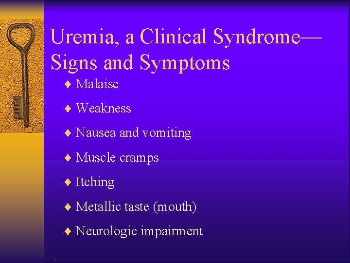 Uremia, a Clinical Syndrome— Signs and Symptoms ¨ Malaise ¨ Weakness ¨ Nausea and