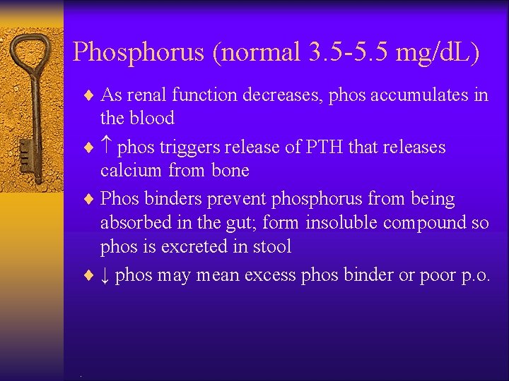 Phosphorus (normal 3. 5 -5. 5 mg/d. L) ¨ As renal function decreases, phos