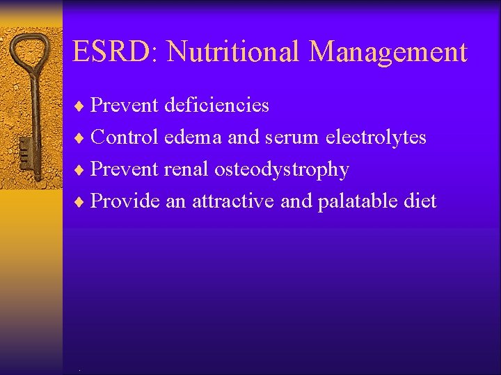 ESRD: Nutritional Management ¨ Prevent deficiencies ¨ Control edema and serum electrolytes ¨ Prevent