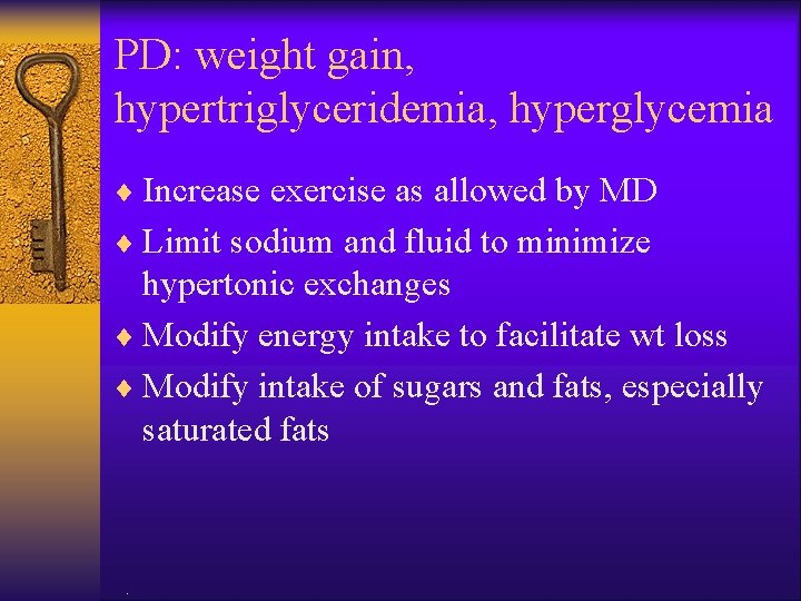 PD: weight gain, hypertriglyceridemia, hyperglycemia ¨ Increase exercise as allowed by MD ¨ Limit