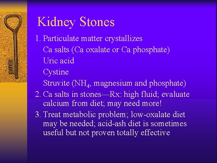 Kidney Stones 1. Particulate matter crystallizes Ca salts (Ca oxalate or Ca phosphate) Uric