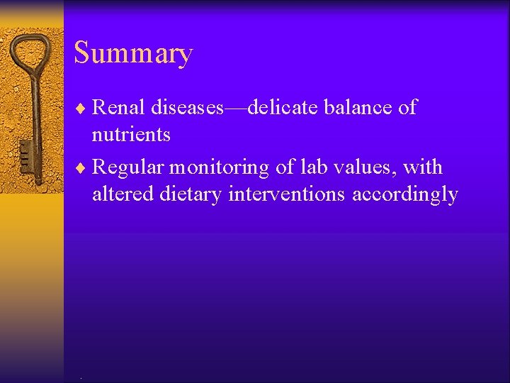 Summary ¨ Renal diseases—delicate balance of nutrients ¨ Regular monitoring of lab values, with