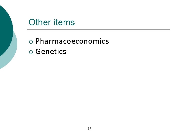 Other items Pharmacoeconomics ¡ Genetics ¡ 17 