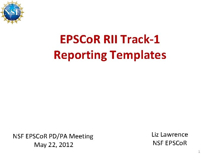 EPSCo. R RII Track-1 Reporting Templates NSF EPSCo. R PD/PA Meeting May 22, 2012