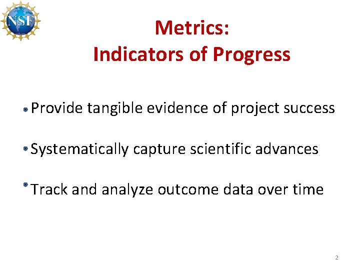 Metrics: Indicators of Progress Provide tangible evidence of project success Systematically capture scientific advances