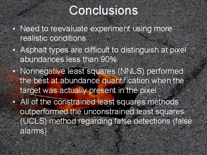 Conclusions • Need to reevaluate experiment using more realistic conditions • Asphalt types are
