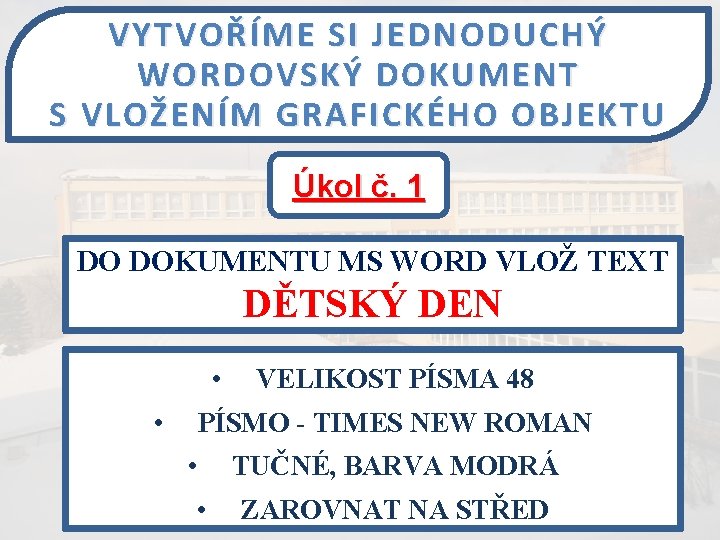 VYTVOŘÍME SI JEDNODUCHÝ WORDOVSKÝ DOKUMENT S VLOŽENÍM GRAFICKÉHO OBJEKTU Úkol č. 1 DO DOKUMENTU