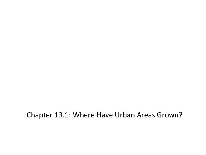 Chapter 13. 1: Where Have Urban Areas Grown? 