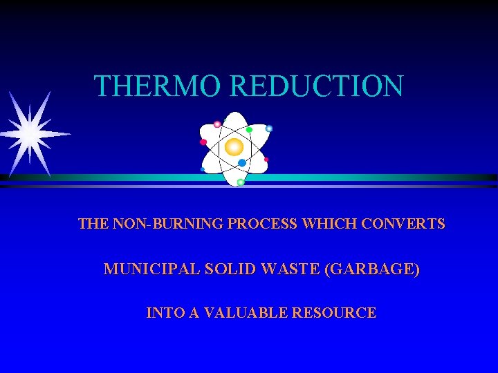 THERMO REDUCTION THE NON-BURNING PROCESS WHICH CONVERTS MUNICIPAL SOLID WASTE (GARBAGE) INTO A VALUABLE