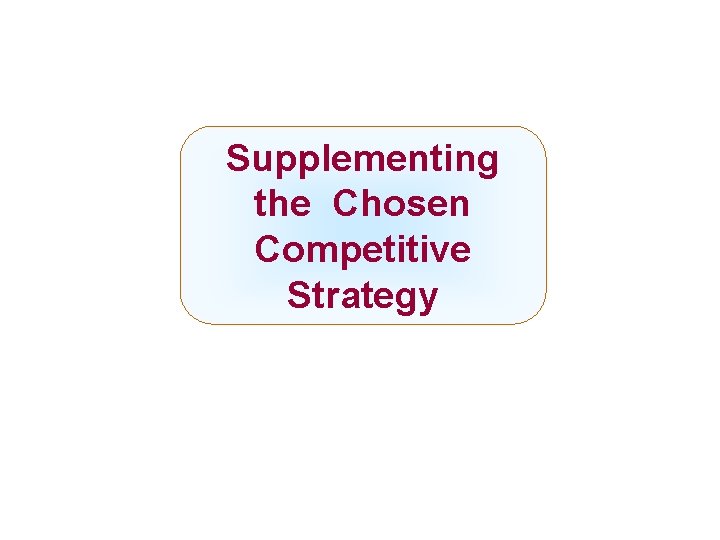 Supplementing the Chosen Competitive Strategy Mc. Graw-Hill/Irwin Copyright © 2008 by The Mc. Graw-Hill Supplementing the Chosen Competitive Strategy Mc. Graw-Hill/Irwin Copyright © 2008 by The Mc. Graw-Hill