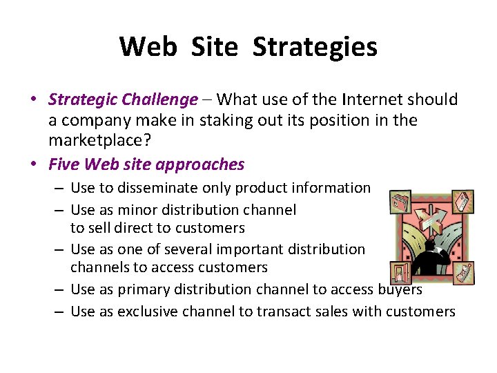 Web Site Strategies • Strategic Challenge – What use of the Internet should a Web Site Strategies • Strategic Challenge – What use of the Internet should a