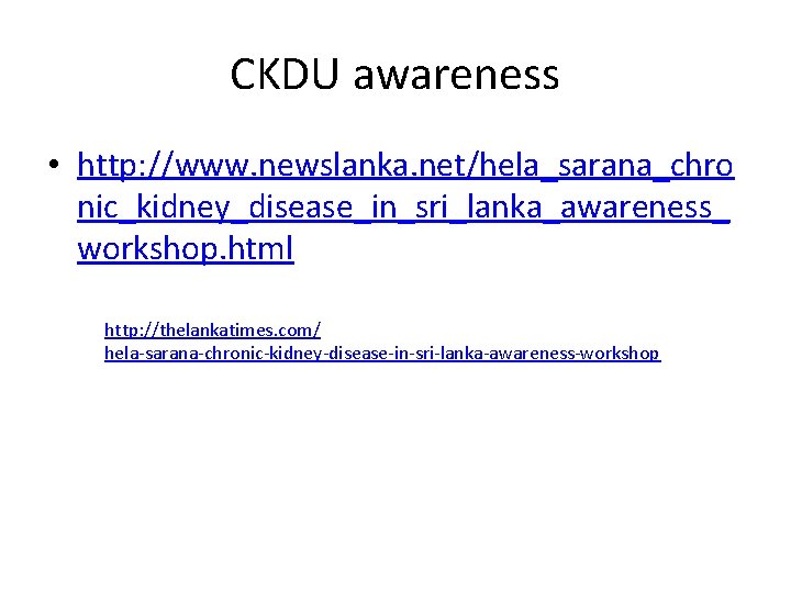 CKDU awareness • http: //www. newslanka. net/hela_sarana_chro nic_kidney_disease_in_sri_lanka_awareness_ workshop. html http: //thelankatimes. com/ hela-sarana-chronic-kidney-disease-in-sri-lanka-awareness-workshop