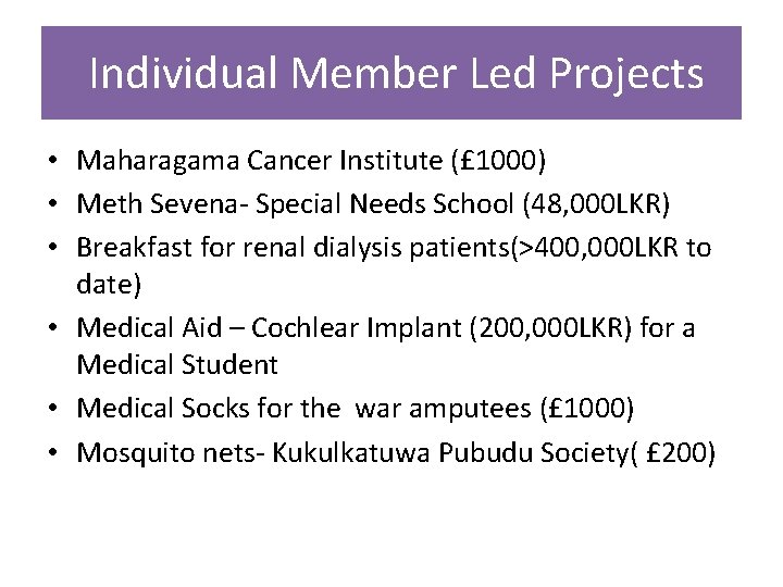  Individual Member Led Projects • Maharagama Cancer Institute (£ 1000) • Meth Sevena-