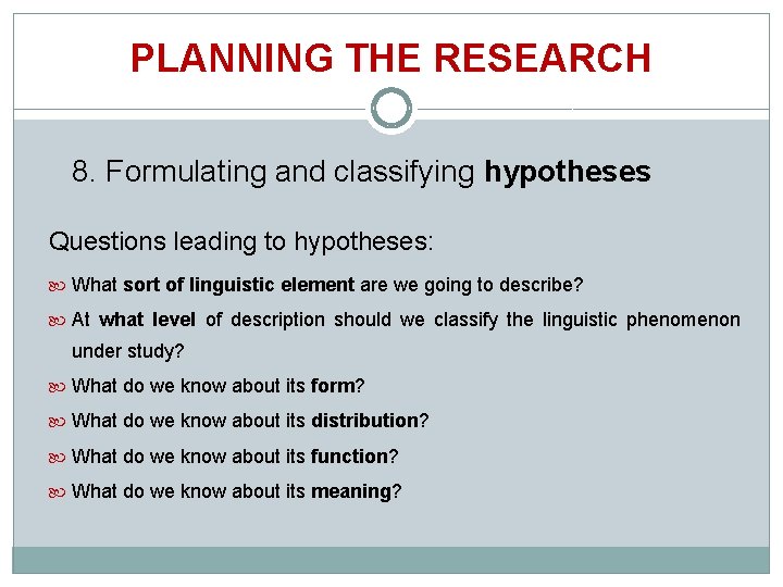 PLANNING THE RESEARCH 8. Formulating and classifying hypotheses Questions leading to hypotheses: What sort