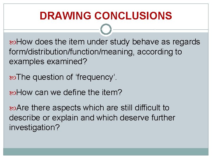 DRAWING CONCLUSIONS How does the item under study behave as regards form/distribution/function/meaning, according to