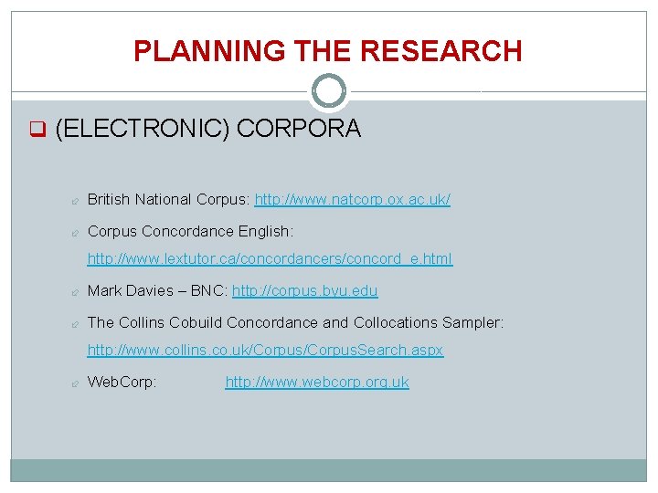 PLANNING THE RESEARCH q (ELECTRONIC) CORPORA British National Corpus: http: //www. natcorp. ox. ac.