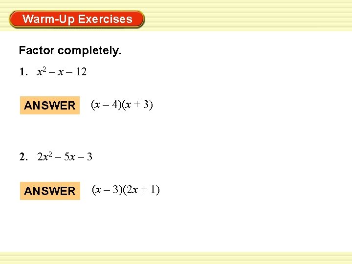 Warm-Up Exercises Factor completely. 1. x 2 – x – 12 ANSWER (x –