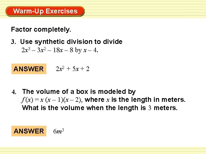 Warm-Up Exercises Factor completely. 3. Use synthetic division to divide 2 x 3 –