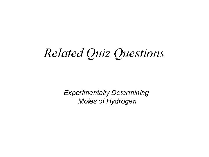 Related Quiz Questions Experimentally Determining Moles of Hydrogen 