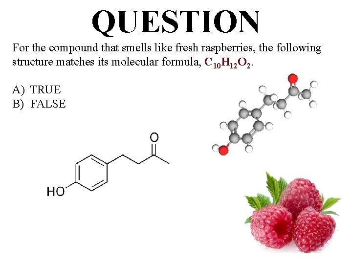 QUESTION For the compound that smells like fresh raspberries, the following structure matches its
