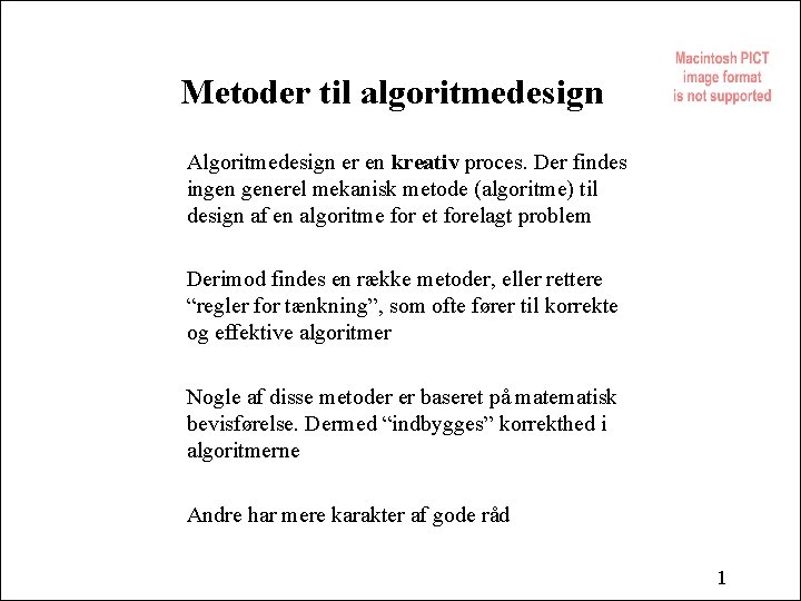 Metoder til algoritmedesign Algoritmedesign er en kreativ proces. Der findes ingen generel mekanisk metode