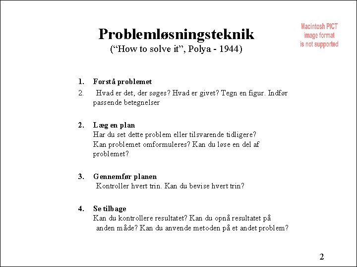 Problemløsningsteknik (“How to solve it”, Polya - 1944) 1. 2. Forstå problemet Hvad er