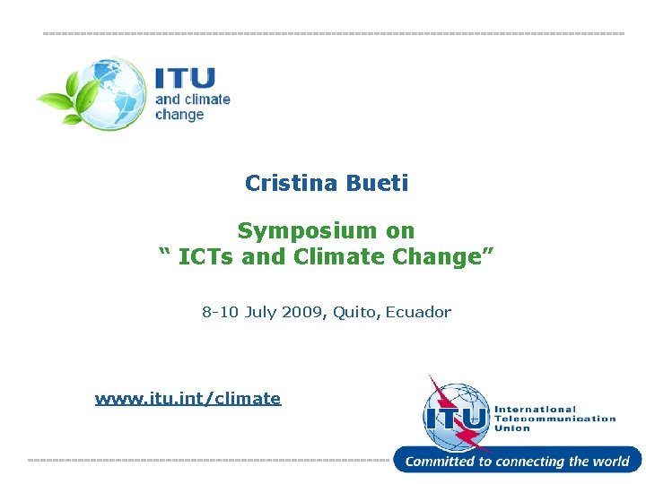 Cristina Bueti Symposium on “ ICTs and Climate Change” 8 -10 July 2009, Quito,