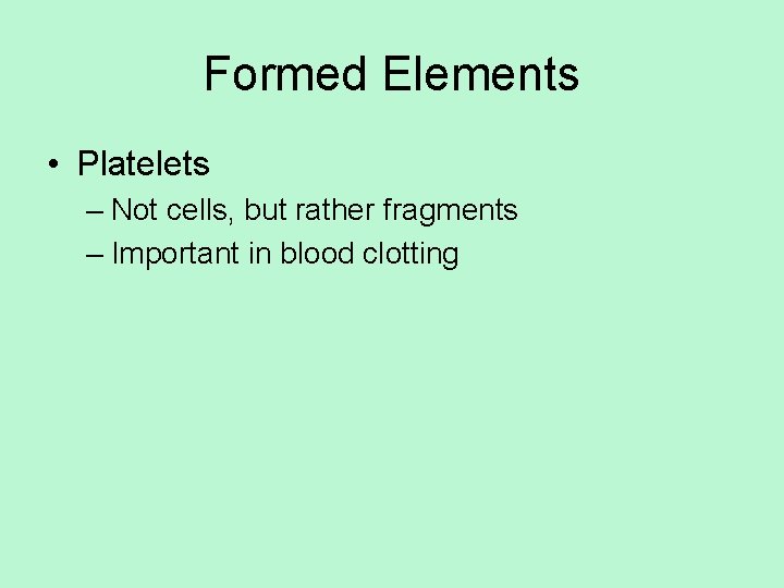 Formed Elements • Platelets – Not cells, but rather fragments – Important in blood