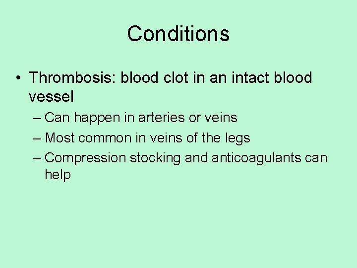 Conditions • Thrombosis: blood clot in an intact blood vessel – Can happen in