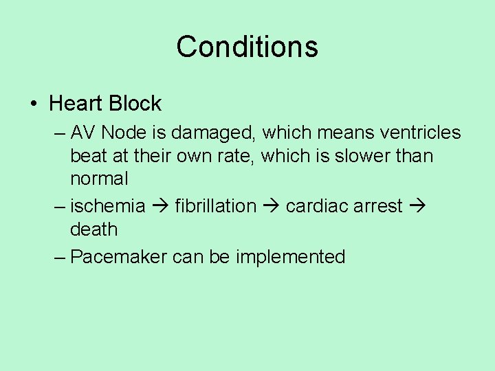 Conditions • Heart Block – AV Node is damaged, which means ventricles beat at