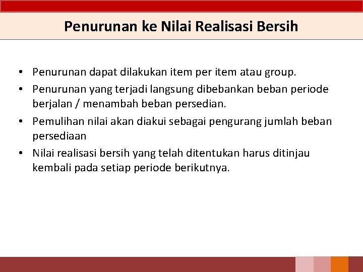 Penurunan ke Nilai Realisasi Bersih • Penurunan dapat dilakukan item per item atau group.