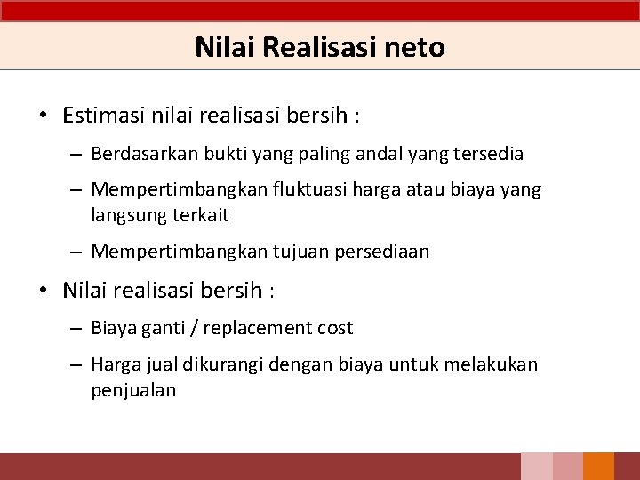 Nilai Realisasi neto • Estimasi nilai realisasi bersih : – Berdasarkan bukti yang paling