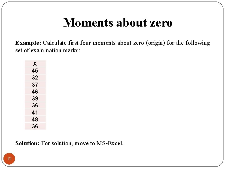 Moments about zero Example: Calculate first four moments about zero (origin) for the following