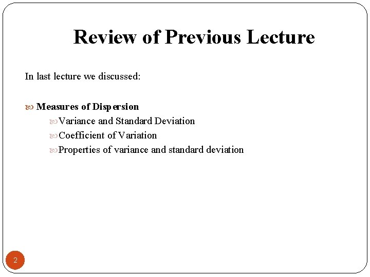 Review of Previous Lecture In last lecture we discussed: Measures of Dispersion Variance and