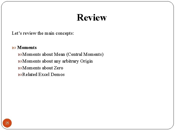 Review Let’s review the main concepts: Moments about Mean (Central Moments) Moments about any