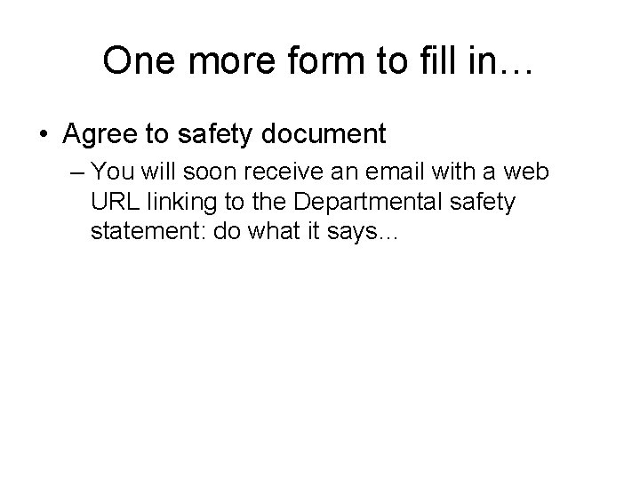 One more form to fill in… • Agree to safety document – You will One more form to fill in… • Agree to safety document – You will