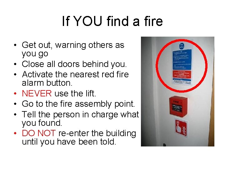 If YOU find a fire • Get out, warning others as you go • If YOU find a fire • Get out, warning others as you go •