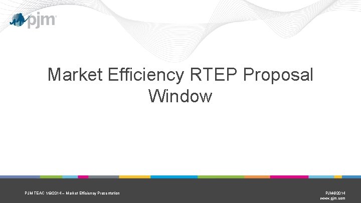 Market Efficiency RTEP Proposal Window PJM TEAC 1/9/2014 – Market Efficiency Presentation PJM© 2014