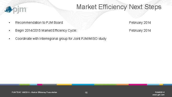 Market Efficiency Next Steps • Recommendation to PJM Board: February 2014 • Begin 2014/2015