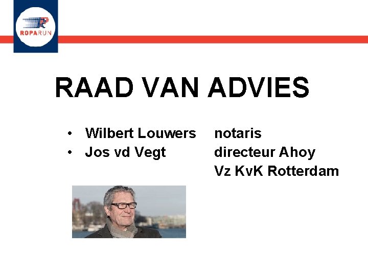 RAAD VAN ADVIES • Wilbert Louwers notaris • Jos vd Vegt directeur Ahoy Vz