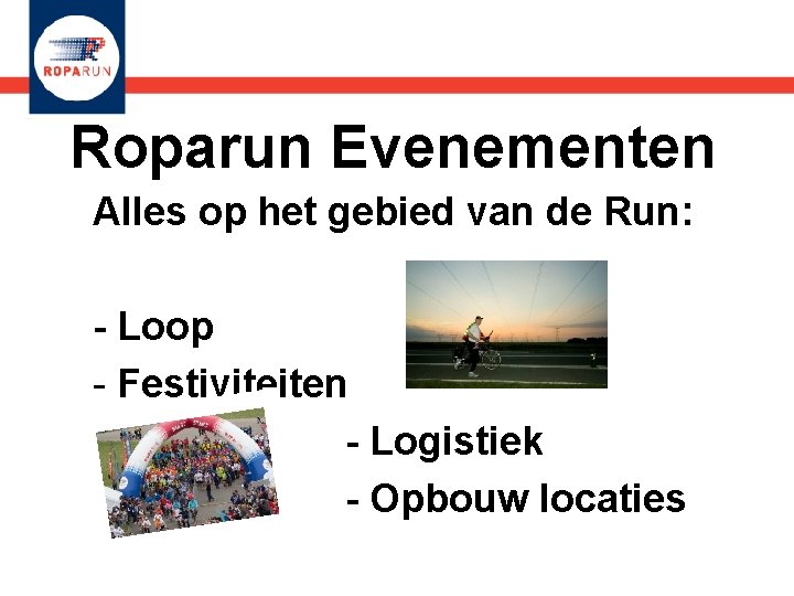 Roparun Evenementen Alles op het gebied van de Run: - Loop - Festiviteiten -