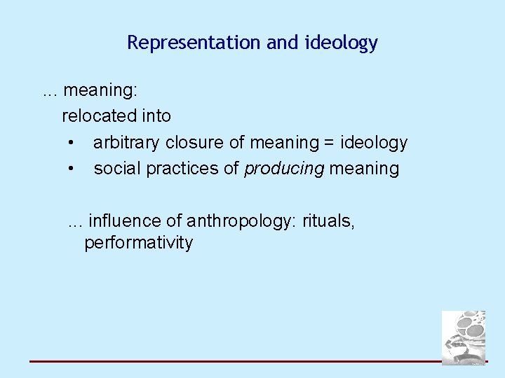 Representation and ideology. . . meaning: relocated into • arbitrary closure of meaning =