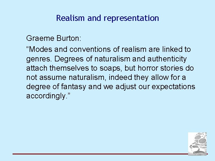 Realism and representation Graeme Burton: “Modes and conventions of realism are linked to genres.