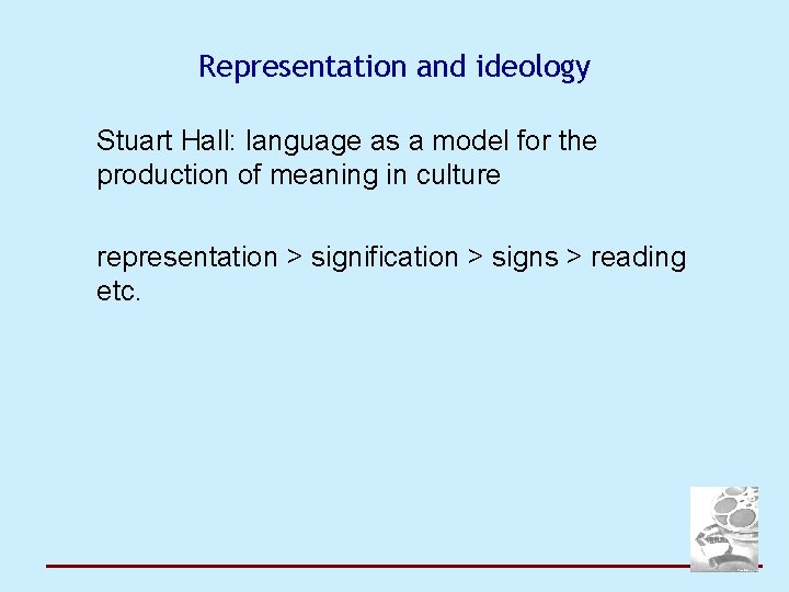 Representation and ideology Stuart Hall: language as a model for the production of meaning