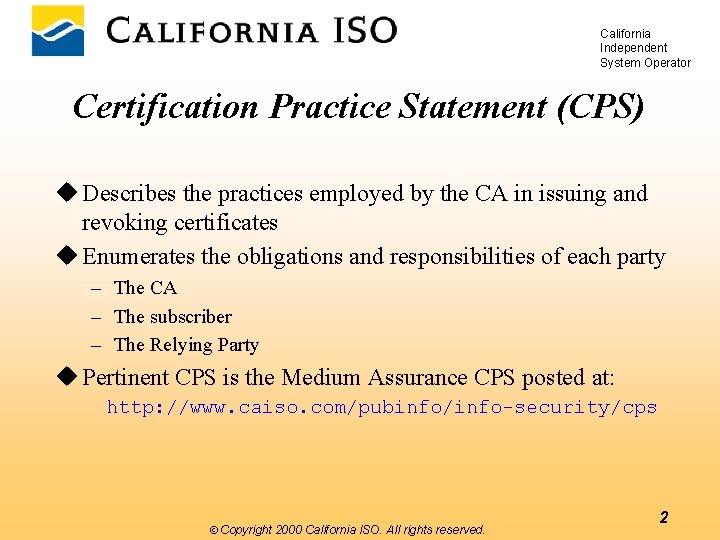 California Independent System Operator Certification Practice Statement (CPS) u Describes the practices employed by