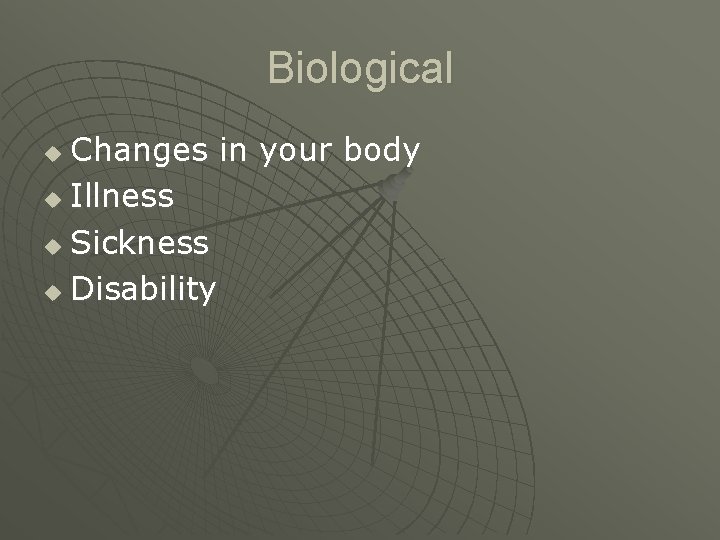 Biological Changes in your body u Illness u Sickness u Disability u Biological Changes in your body u Illness u Sickness u Disability u