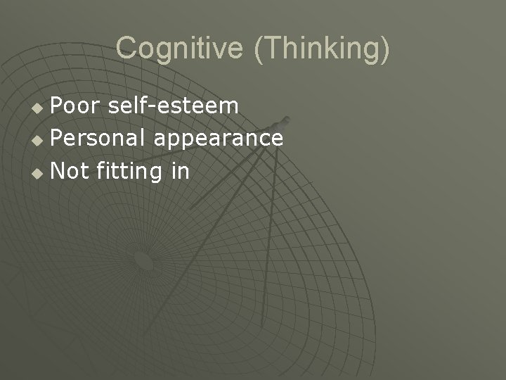 Cognitive (Thinking) Poor self-esteem u Personal appearance u Not fitting in u 