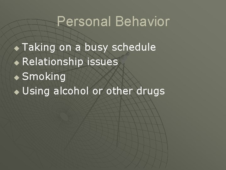 Personal Behavior Taking on a busy schedule u Relationship issues u Smoking u Using