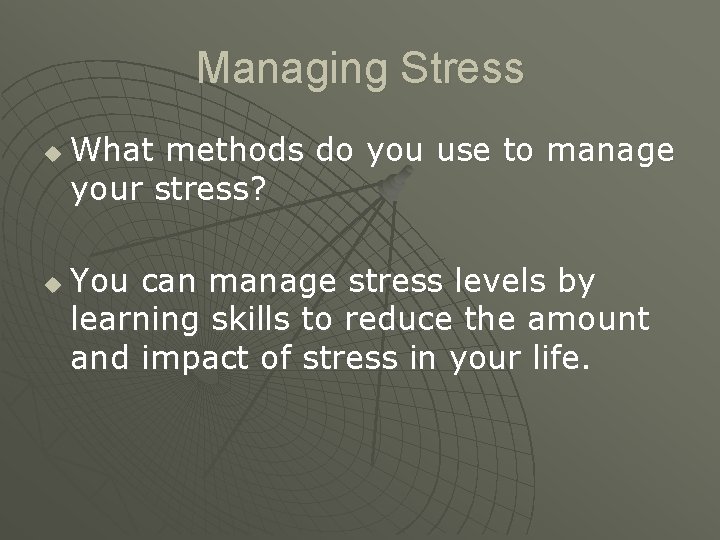 Managing Stress u u What methods do you use to manage your stress? You